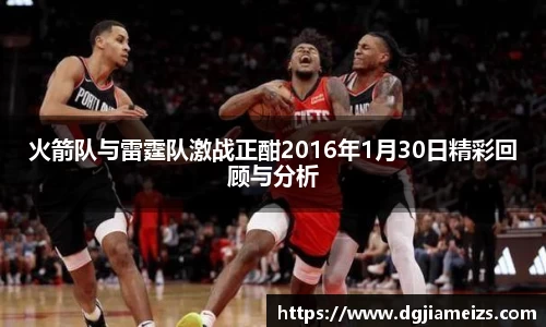 火箭队与雷霆队激战正酣2016年1月30日精彩回顾与分析